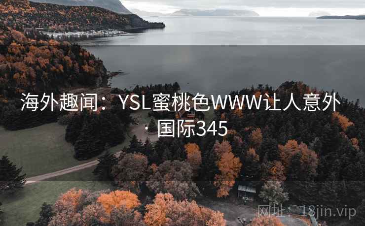 海外趣闻:YSL蜜桃色WWW让人意外 · 国际345 第1张 海外趣闻:YSL蜜桃色WWW让人意外 · 国际345 第1张