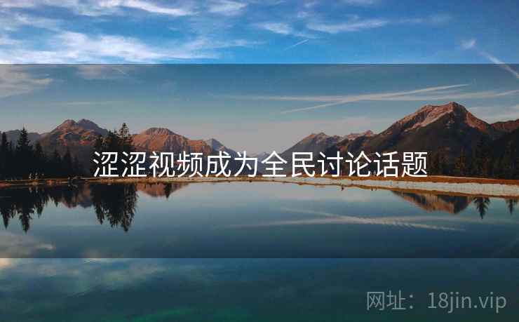 涩涩视频成为全民讨论话题  第2张